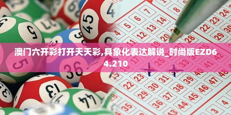 澳门六开彩打开天天彩,具象化表达解说_时尚版EZD64.210