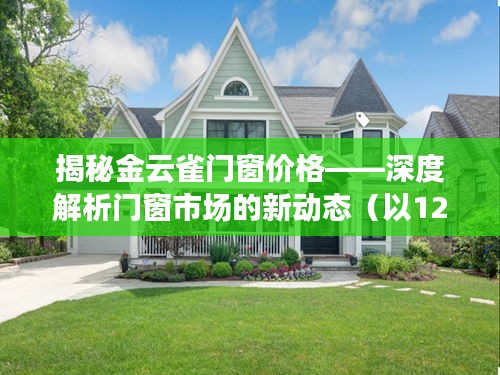 揭秘金云雀门窗价格，深度解析门窗市场最新动态（参考日期，12月9日）