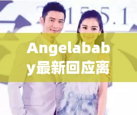 Angelababy回应离婚事件背后真相深度解析