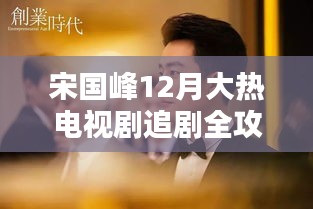 宋国峰12月大热电视剧追剧指南，轻松上手全攻略