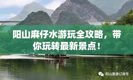 阳山麻仔水游玩全攻略，带你玩转最新景点！