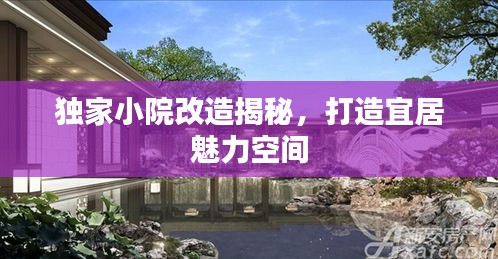 独家小院改造揭秘，打造宜居魅力空间