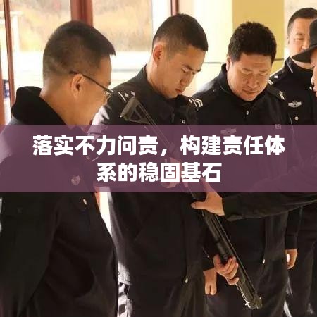 落实不力问责，构建责任体系的稳固基石