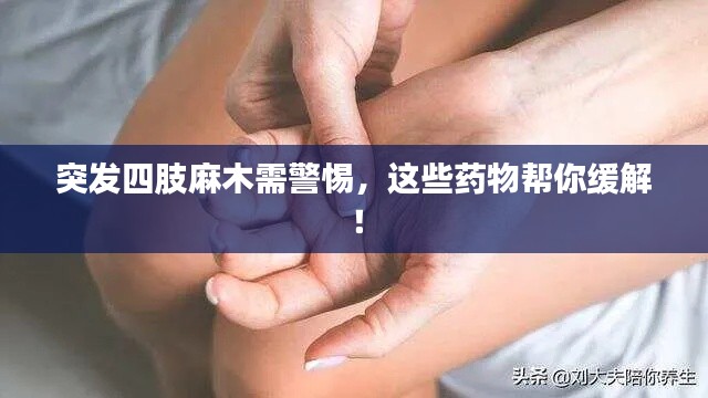 突发四肢麻木需警惕，这些药物帮你缓解！