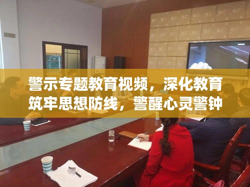 警示专题教育视频，深化教育筑牢思想防线，警醒心灵警钟长鸣