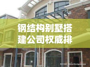 钢结构别墅搭建公司权威排名榜单揭晓！