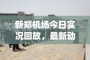 新郑机场今日实况回放，最新动态与独家体验分享