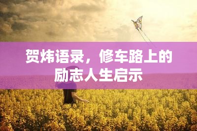 贺炜语录，修车路上的励志人生启示
