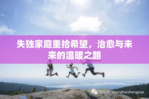 失独家庭重拾希望，治愈与未来的温暖之路