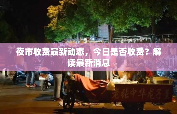 夜市收费最新动态，今日是否收费？解读最新消息
