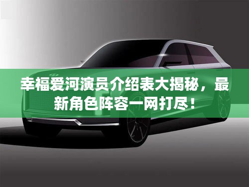 幸福爱河演员介绍表大揭秘，最新角色阵容一网打尽！