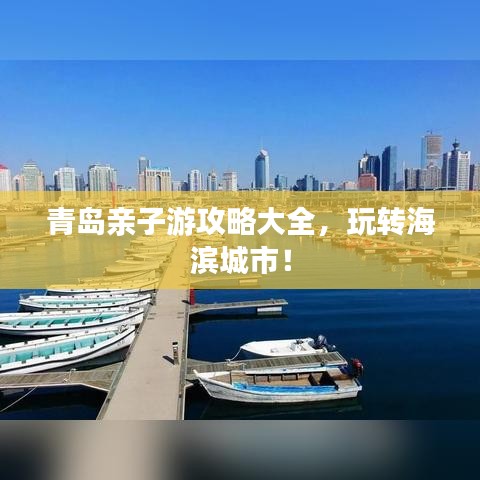 青岛亲子游攻略大全，玩转海滨城市！