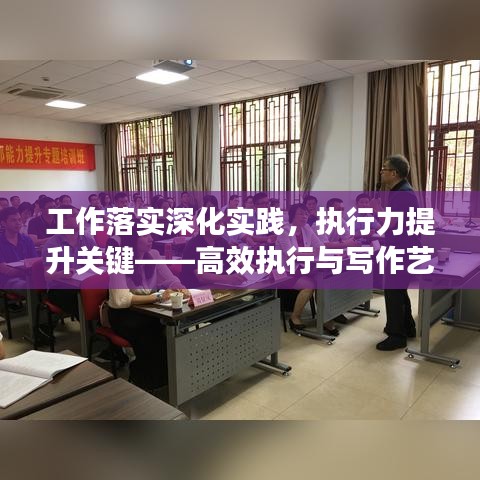 工作落实深化实践，执行力提升关键——高效执行与写作艺术